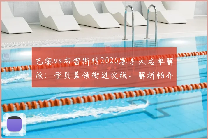 巴黎vs布雷斯特2026赛季大名单解读：登贝莱领衔进攻线，解析帕乔门德斯缺席对后防影响及替代方案
