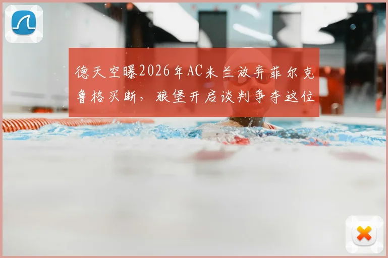 德天空曝2026年AC米兰放弃菲尔克鲁格买断,狼堡开启谈判争夺这位德国前锋