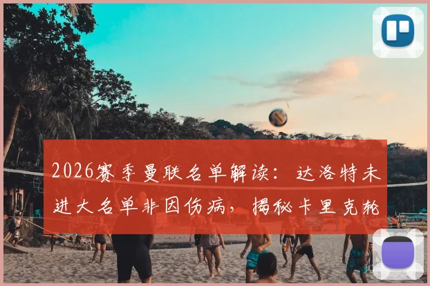 2026赛季曼联名单解读：达洛特未进大名单非因伤病，揭秘卡里克轮换策略与阵容考量