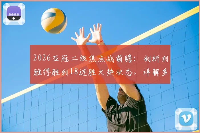 2026亚冠二级焦点战前瞻:剖析利雅得胜利18连胜火热状态,详解多哈国民防守端漏洞