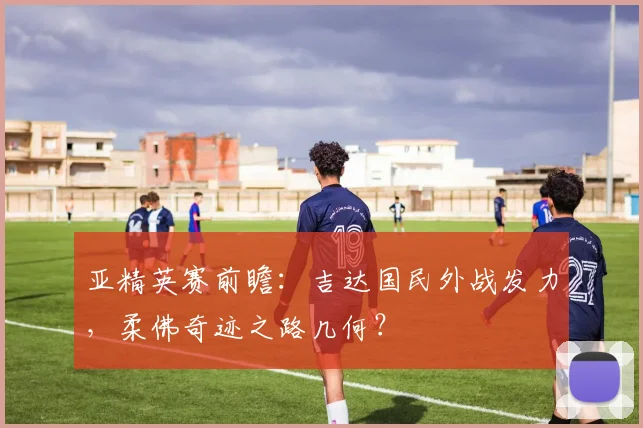 亚精英赛前瞻：吉达国民外战发力，柔佛奇迹之路几何？